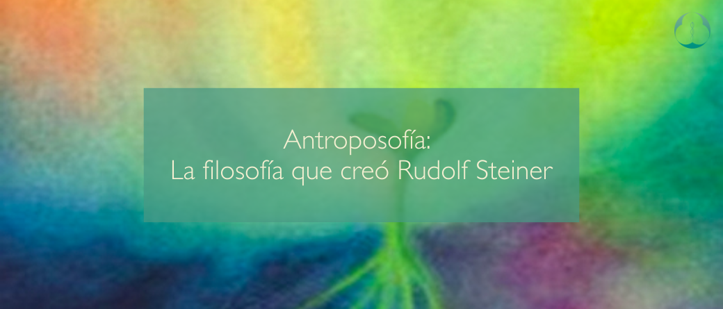 Antroposofía: La filosofía que creó Rudolf Steiner
